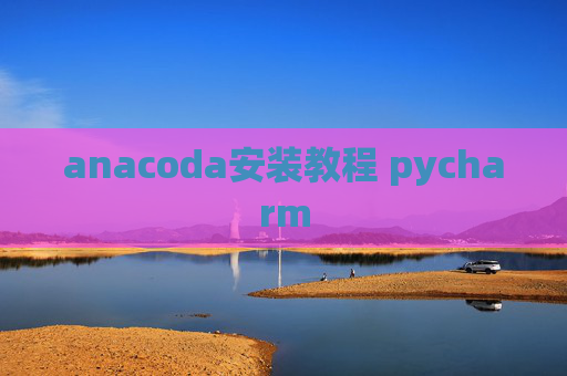 anacoda安装教程 pycharm